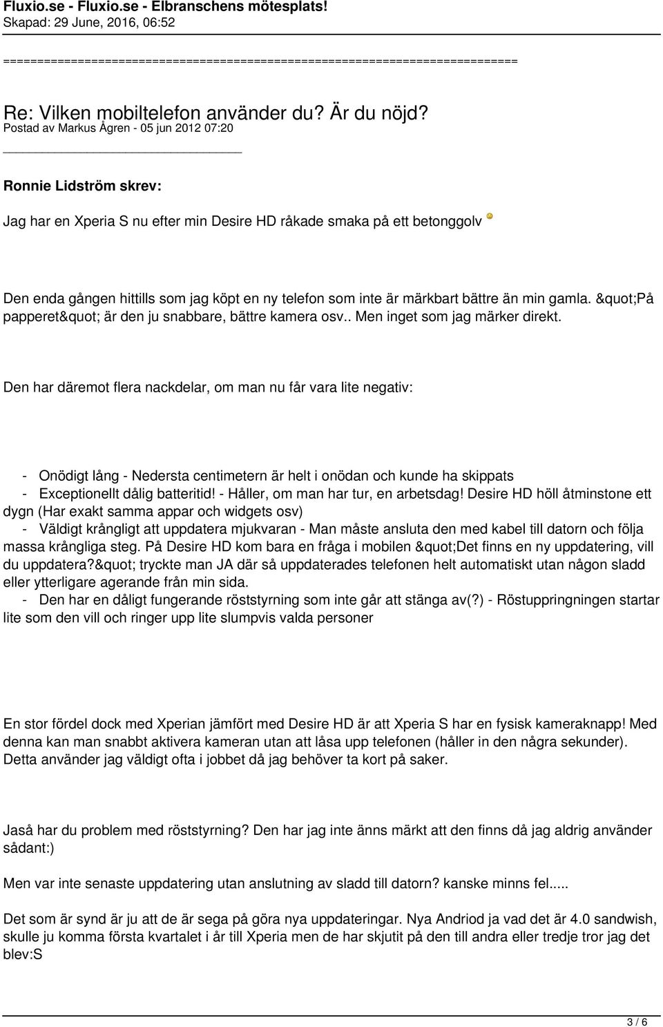 Den har däremot flera nackdelar, om man nu får vara lite negativ: - Onödigt lång - Nedersta centimetern är helt i onödan och kunde ha skippats - Exceptionellt dålig batteritid!