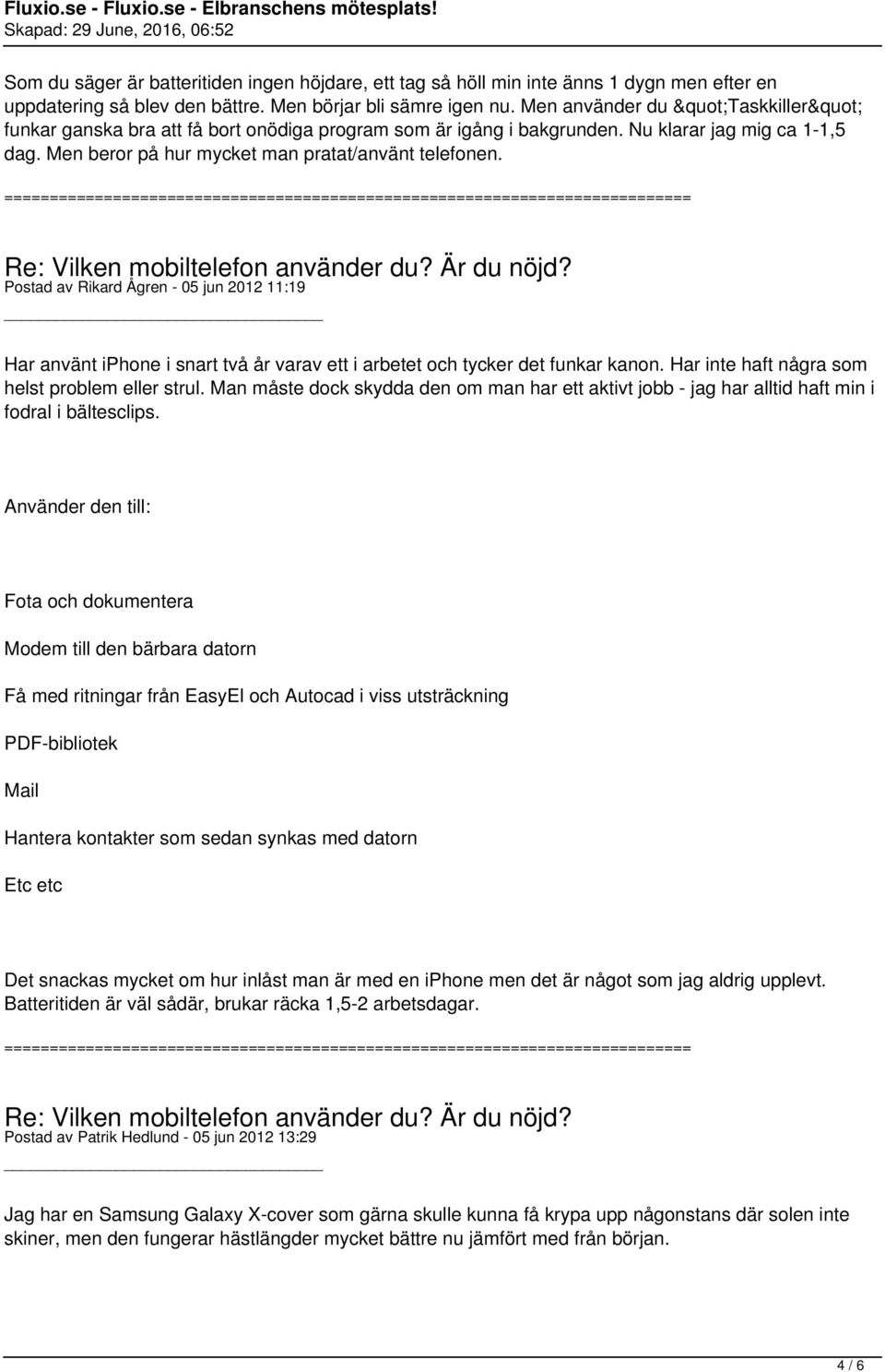 Postad av Rikard Ågren - 05 jun 2012 11:19 Har använt iphone i snart två år varav ett i arbetet och tycker det funkar kanon. Har inte haft några som helst problem eller strul.