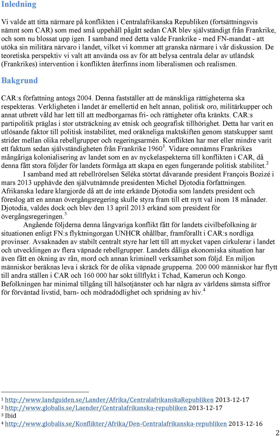 De teoretiska perspektiv vi valt att använda oss av för att belysa centrala delar av utländsk (Frankrikes) intervention i konflikten återfinns inom liberalismen och realismen.