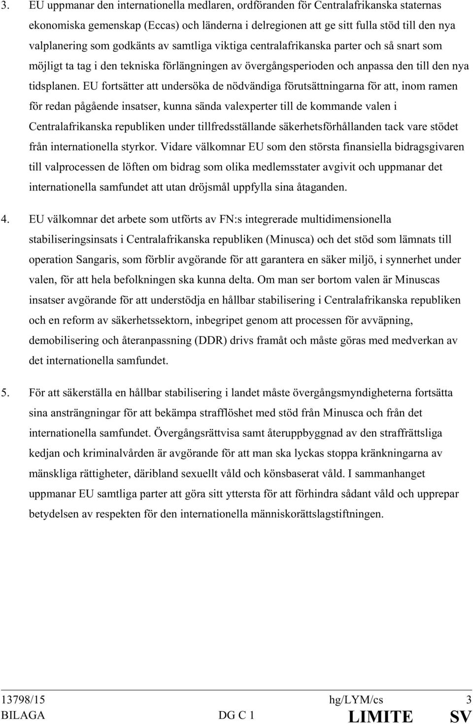 EU fortsätter att undersöka de nödvändiga förutsättningarna för att, inom ramen för redan pågående insatser, kunna sända valexperter till de kommande valen i Centralafrikanska republiken under