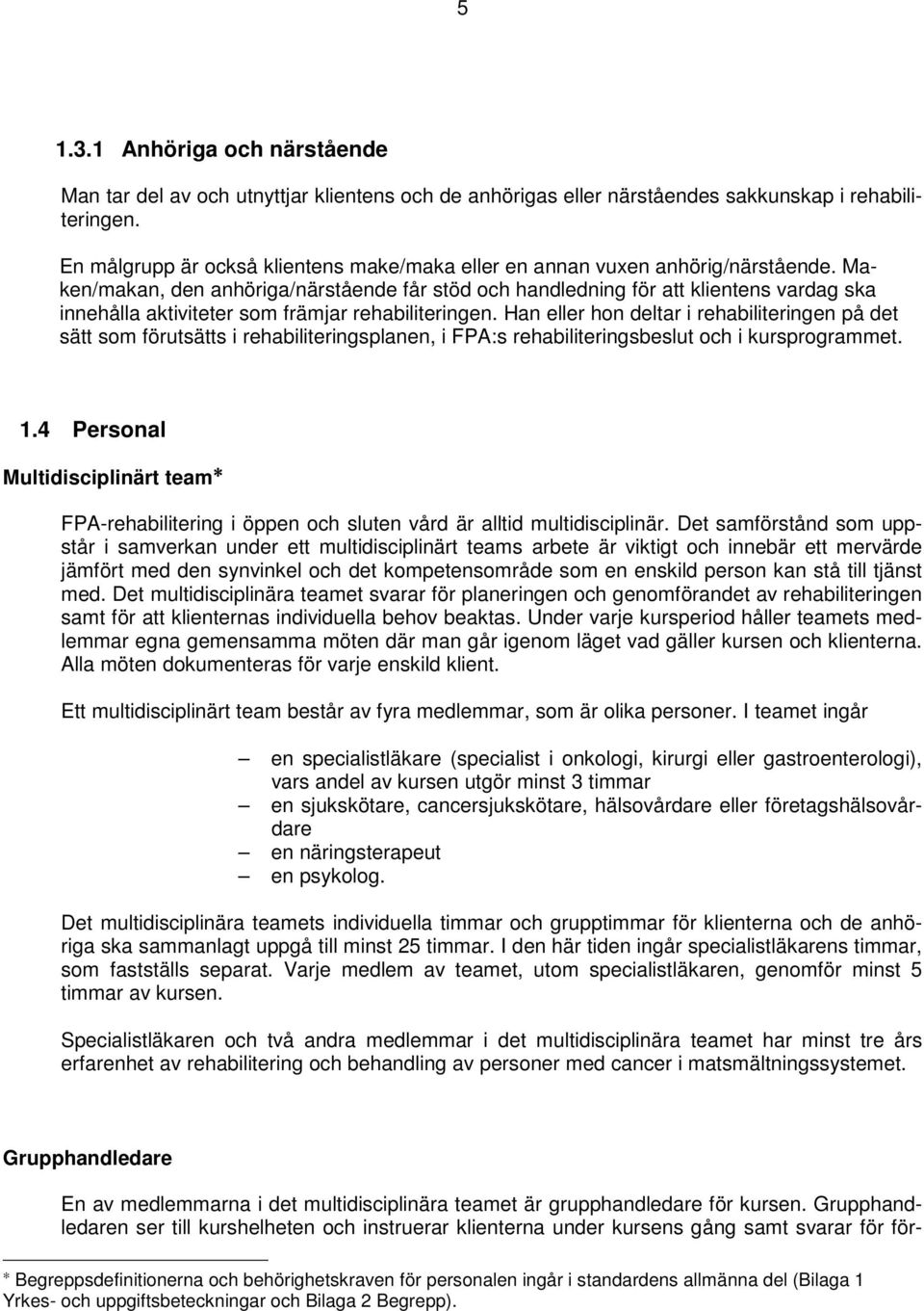 Maken/makan, den anhöriga/närstående får stöd och handledning för att klientens vardag ska innehålla aktiviteter som främjar rehabiliteringen.