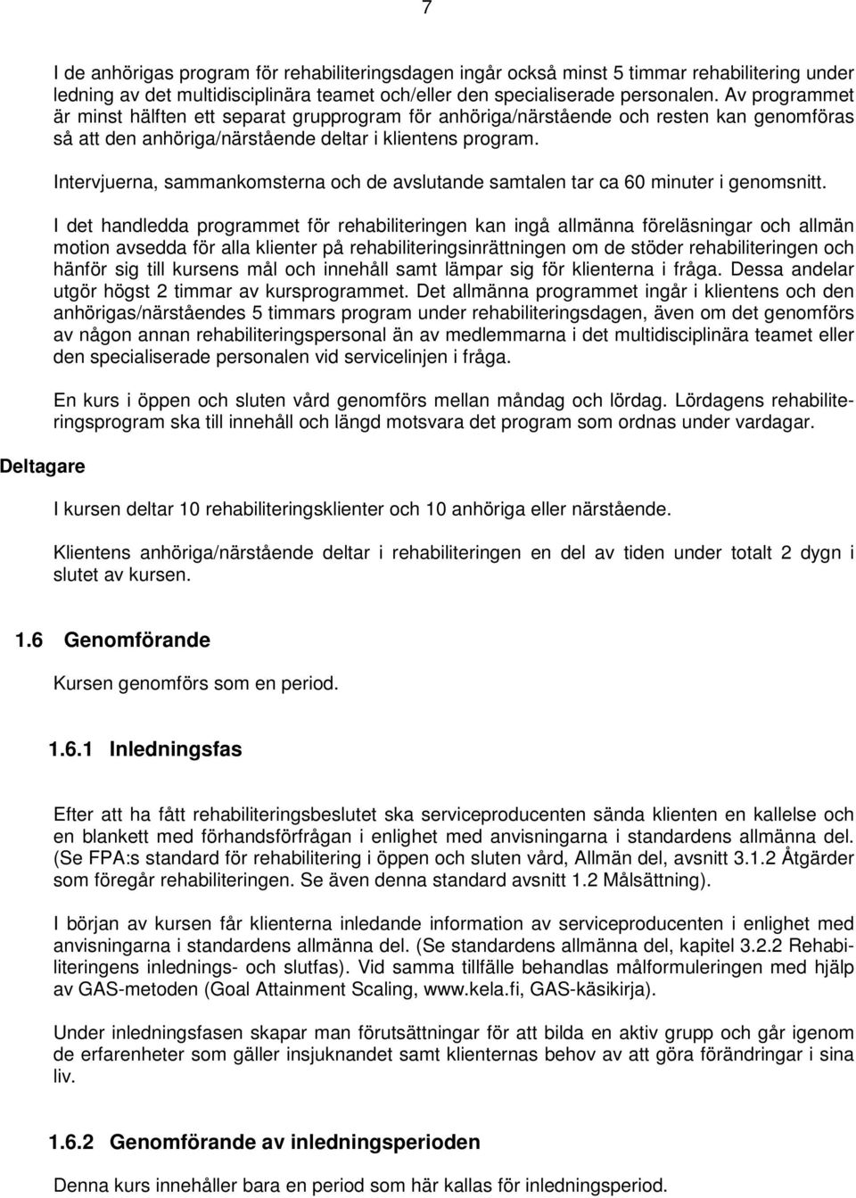 Intervjuerna, sammankomsterna och de avslutande samtalen tar ca 60 minuter i genomsnitt.