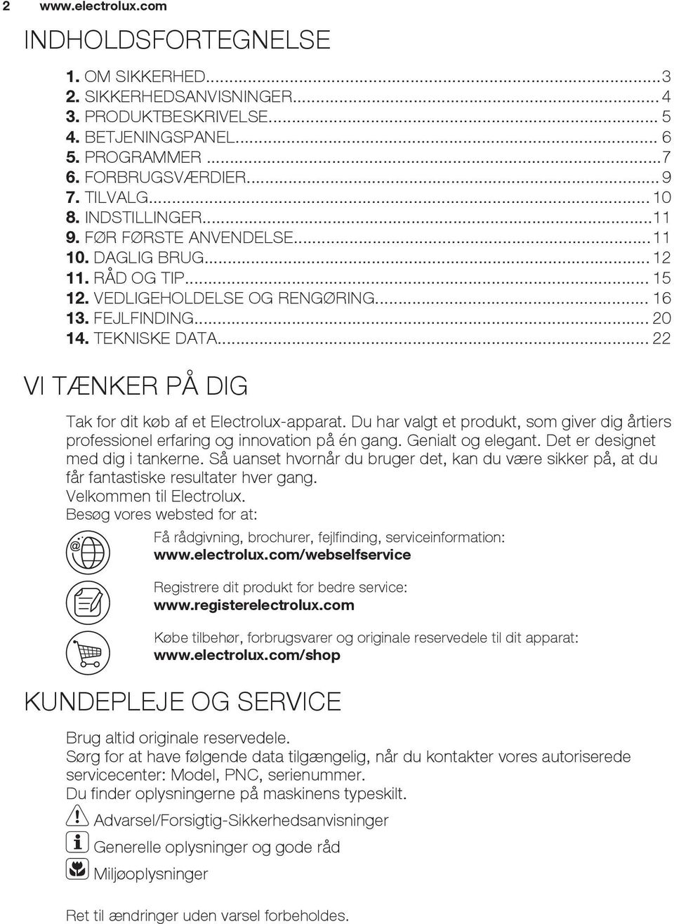 .. 22 VI TÆNKER PÅ DIG Tak for dit køb af et Electrolux-apparat. Du har valgt et produkt, som giver dig årtiers professionel erfaring og innovation på én gang. Genialt og elegant.