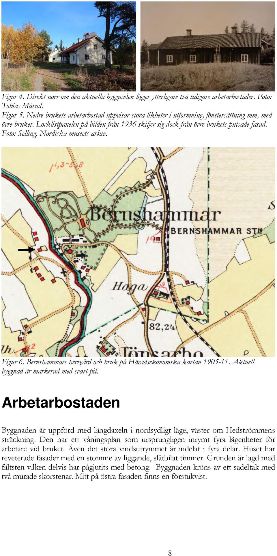 Foto: Selling. Nordiska museets arkiv. Figur 6. Bernshammars herrgård och bruk på Häradsekonomska kartan 1905-11. Aktuell byggnad är markerad med svart pil.