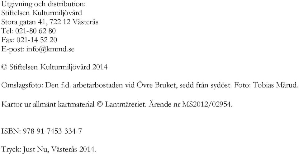 se Stiftelsen Kulturmiljövård 2014 Omslagsfoto: Den f.d. arbetarbostaden vid Övre Bruket, sedd från sydöst.
