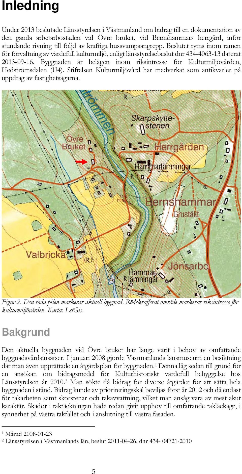 Byggnaden är belägen inom riksintresse för Kulturmiljövården, Hedströmsdalen (U4). Stiftelsen Kulturmiljövård har medverkat som antikvarier på uppdrag av fastighetsägarna. Figur 2.
