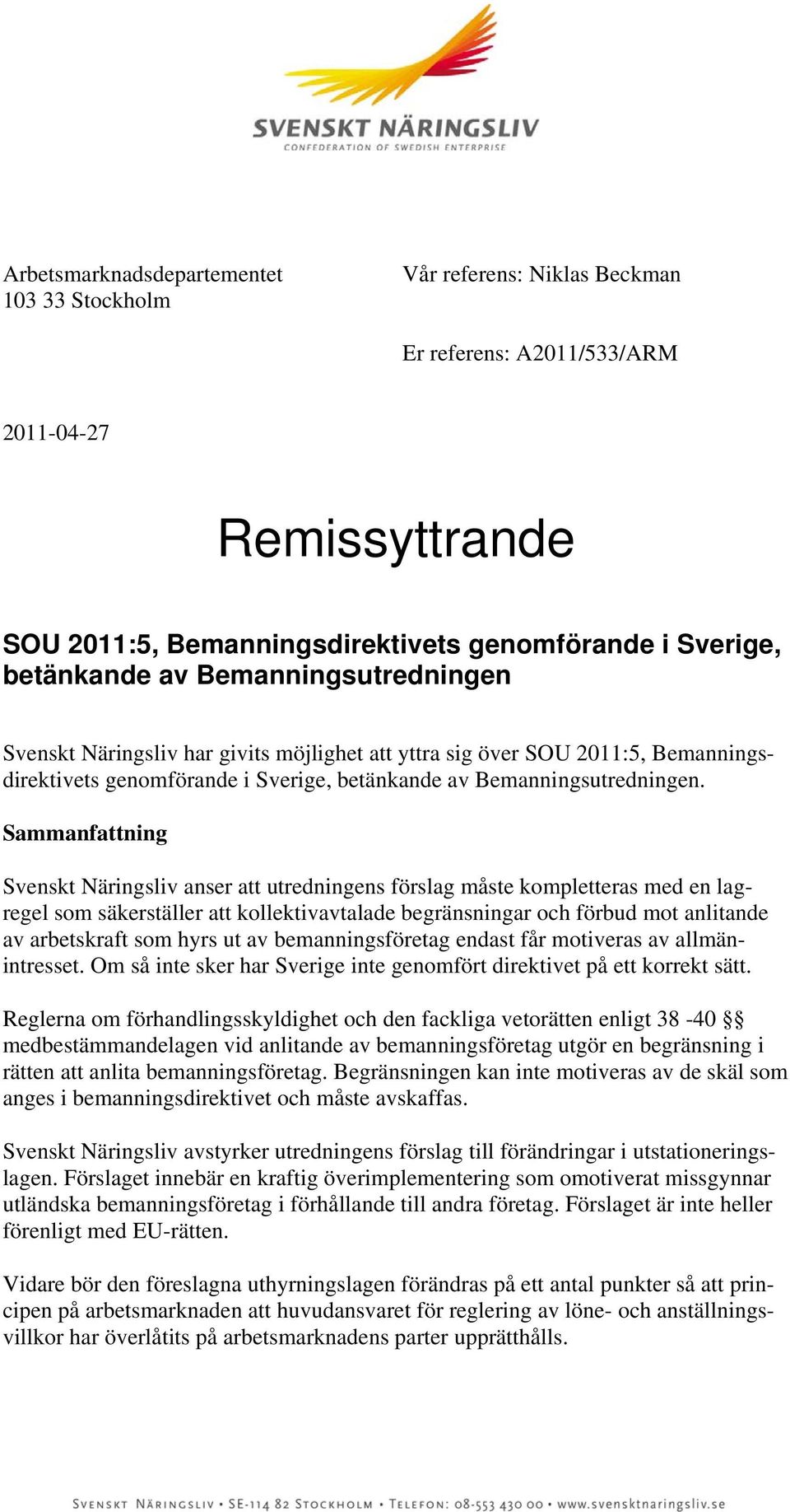 Sammanfattning Svenskt Näringsliv anser att utredningens förslag måste kompletteras med en lagregel som säkerställer att kollektivavtalade begränsningar och förbud mot anlitande av arbetskraft som