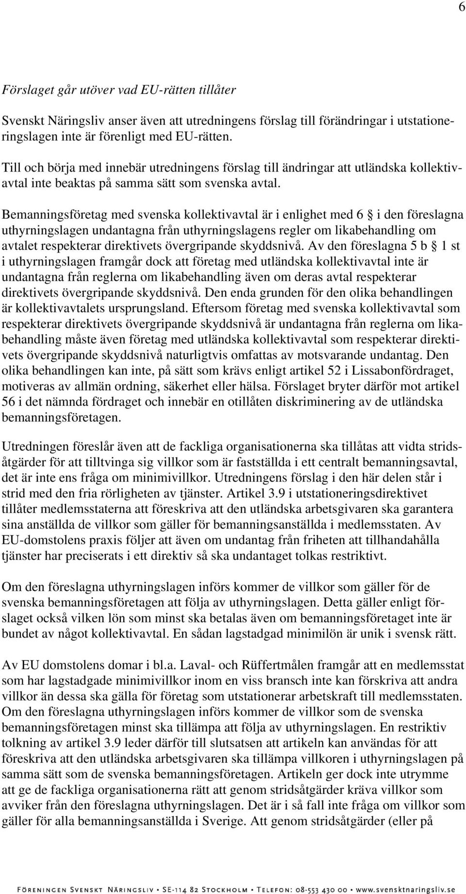 Bemanningsföretag med svenska kollektivavtal är i enlighet med 6 i den föreslagna uthyrningslagen undantagna från uthyrningslagens regler om likabehandling om avtalet respekterar direktivets