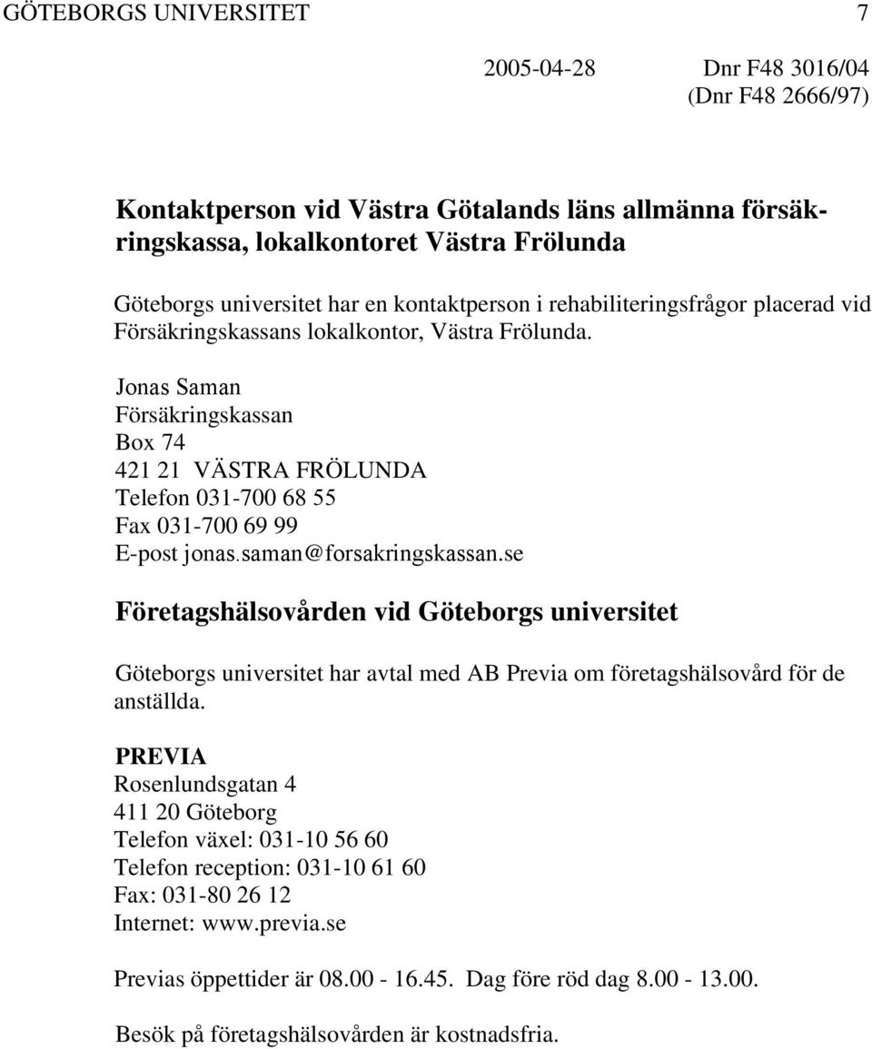saman@forsakringskassan.se Företagshälsovården vid Göteborgs universitet Göteborgs universitet har avtal med AB Previa om företagshälsovård för de anställda.