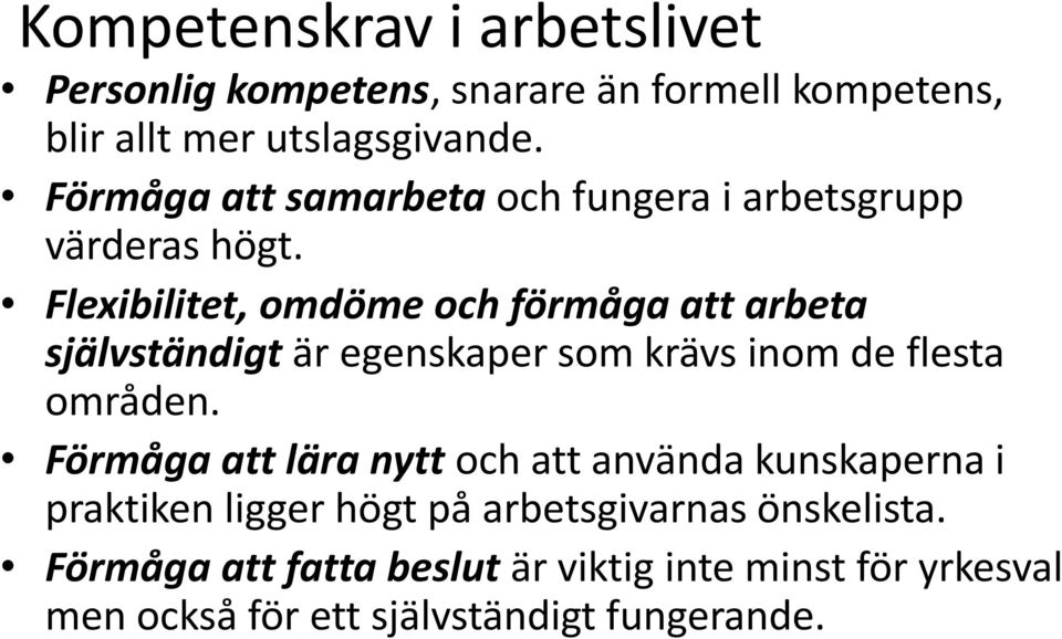 Flexibilitet, omdöme och förmåga att arbeta självständigt är egenskaper som krävs inom de flesta områden.