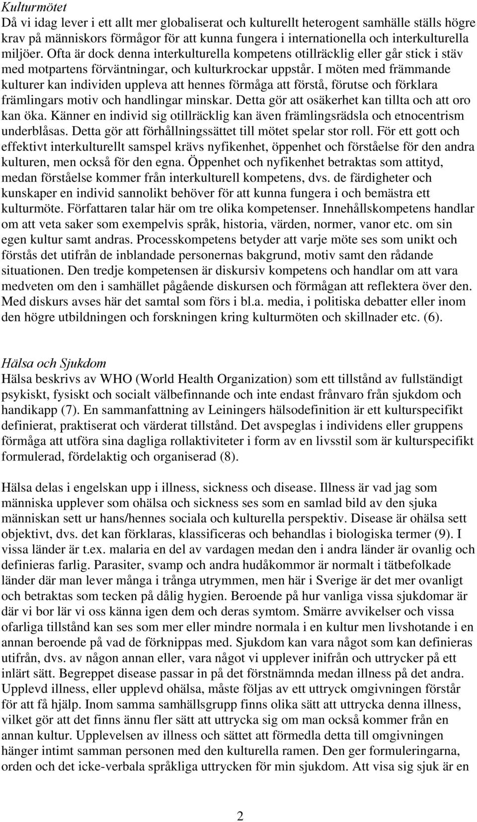I möten med främmande kulturer kan individen uppleva att hennes förmåga att förstå, förutse och förklara främlingars motiv och handlingar minskar.