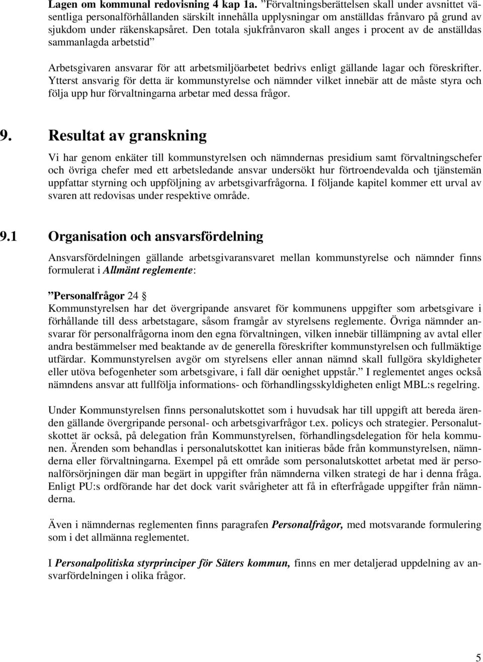 Den totala sjukfrånvaron skall anges i procent av de anställdas sammanlagda arbetstid Arbetsgivaren ansvarar för att arbetsmiljöarbetet bedrivs enligt gällande lagar och föreskrifter.