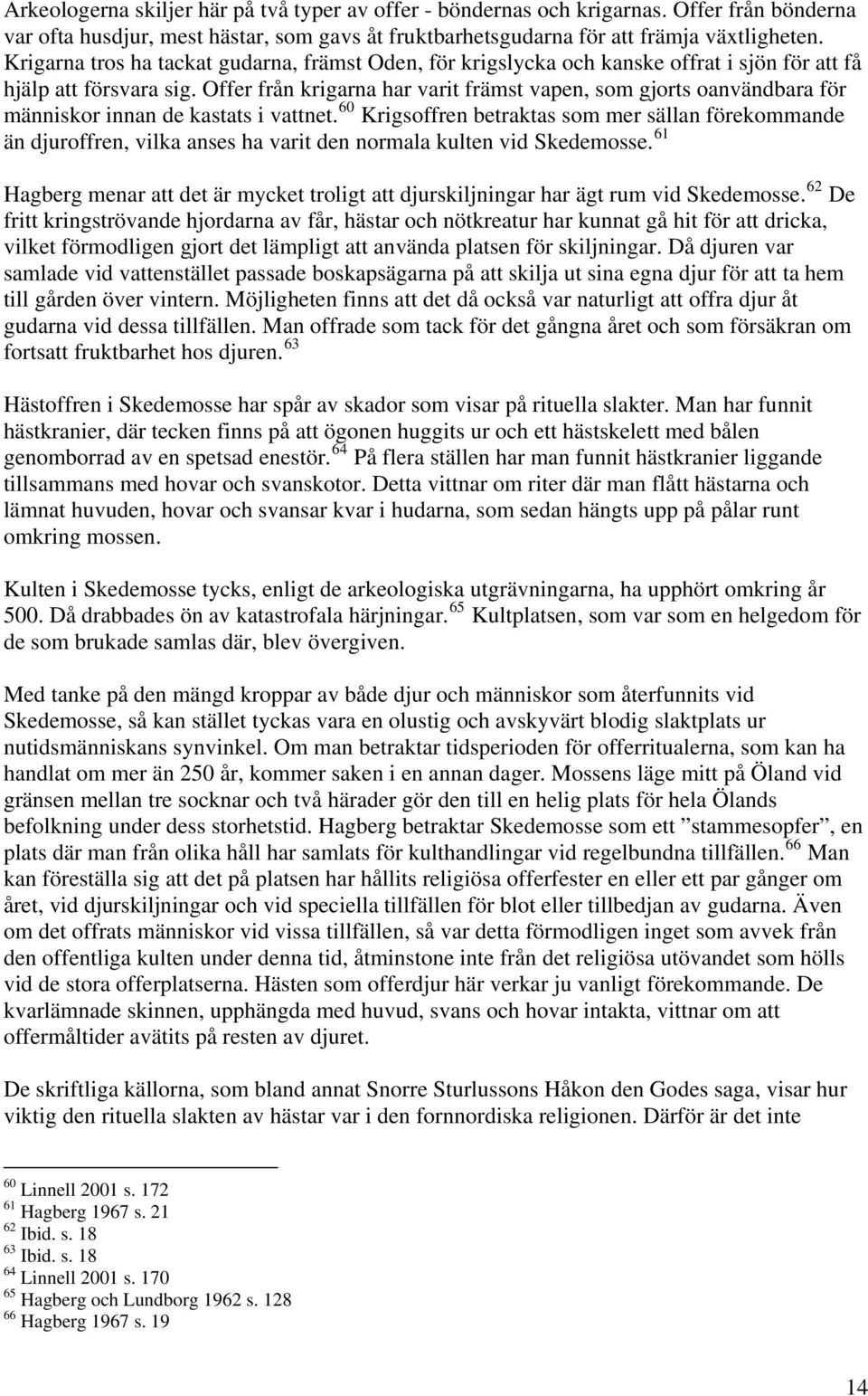 Offer från krigarna har varit främst vapen, som gjorts oanvändbara för människor innan de kastats i vattnet.