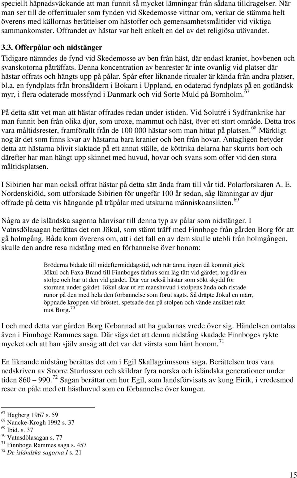 Offrandet av hästar var helt enkelt en del av det religiösa utövandet. 3.