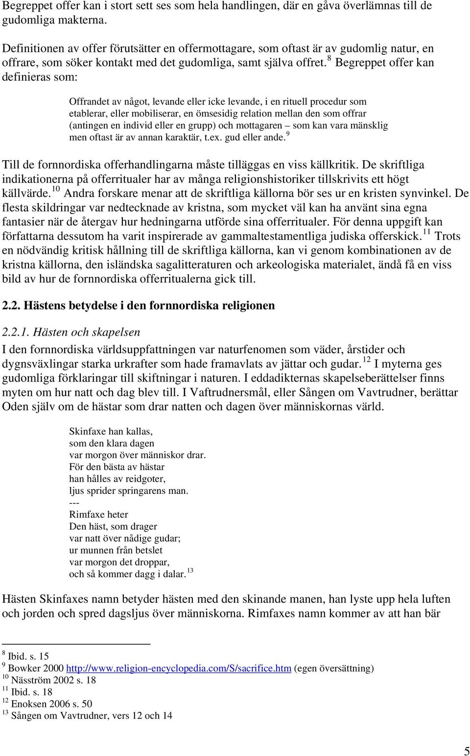 8 Begreppet offer kan definieras som: Offrandet av något, levande eller icke levande, i en rituell procedur som etablerar, eller mobiliserar, en ömsesidig relation mellan den som offrar (antingen en