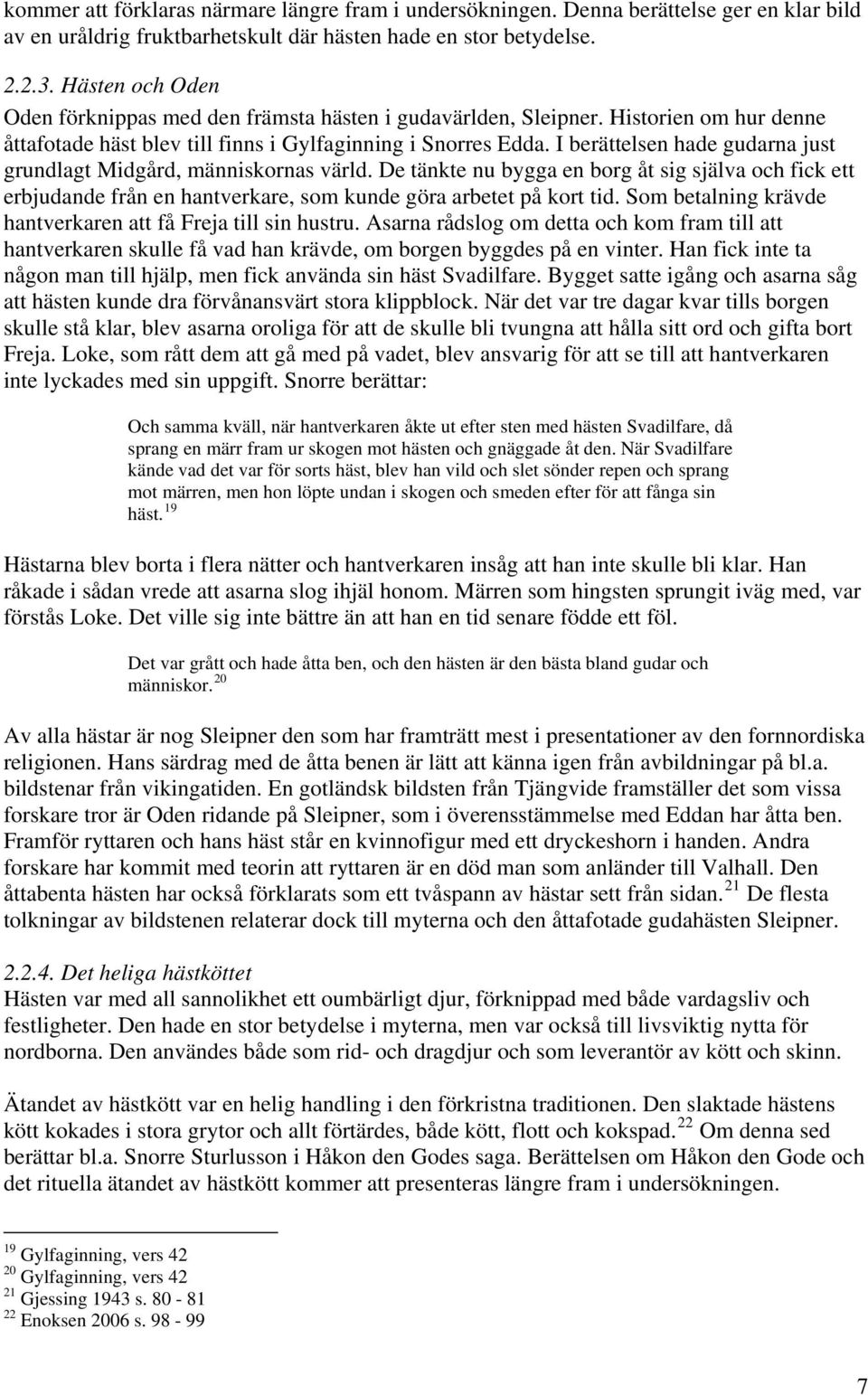 I berättelsen hade gudarna just grundlagt Midgård, människornas värld. De tänkte nu bygga en borg åt sig själva och fick ett erbjudande från en hantverkare, som kunde göra arbetet på kort tid.