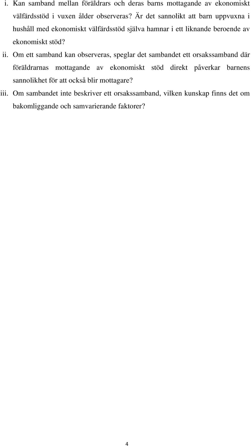 Om ett samband kan observeras, speglar det sambandet ett orsakssamband där föräldrarnas mottagande av ekonomiskt stöd direkt påverkar