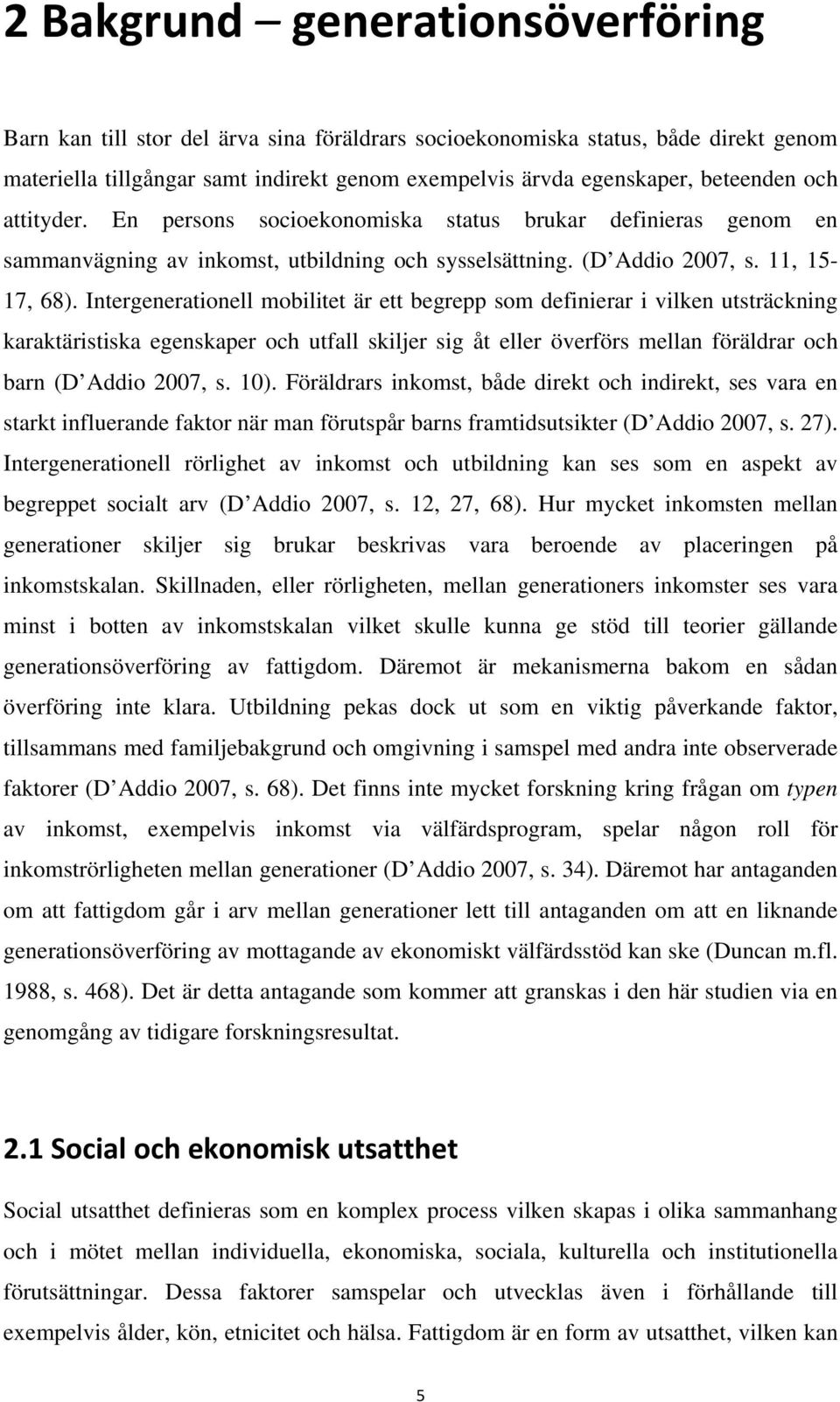 Intergenerationell mobilitet är ett begrepp som definierar i vilken utsträckning karaktäristiska egenskaper och utfall skiljer sig åt eller överförs mellan föräldrar och barn (D Addio 2007, s. 10).