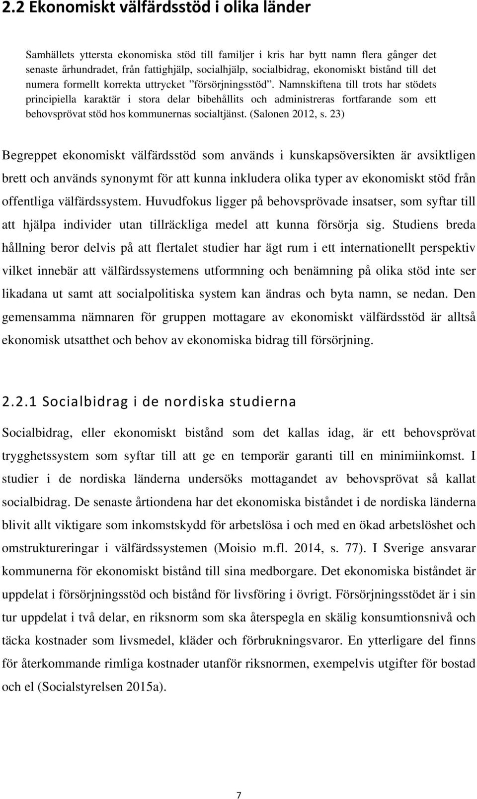 Namnskiftena till trots har stödets principiella karaktär i stora delar bibehållits och administreras fortfarande som ett behovsprövat stöd hos kommunernas socialtjänst. (Salonen 2012, s.