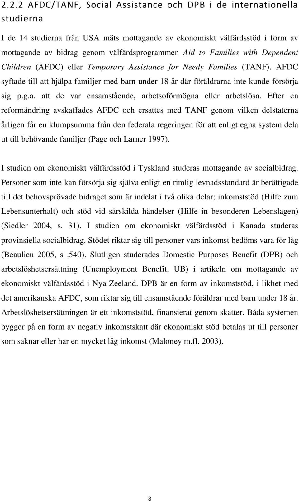 AFDC syftade till att hjälpa familjer med barn under 18 år där föräldrarna inte kunde försörja sig p.g.a. att de var ensamstående, arbetsoförmögna eller arbetslösa.