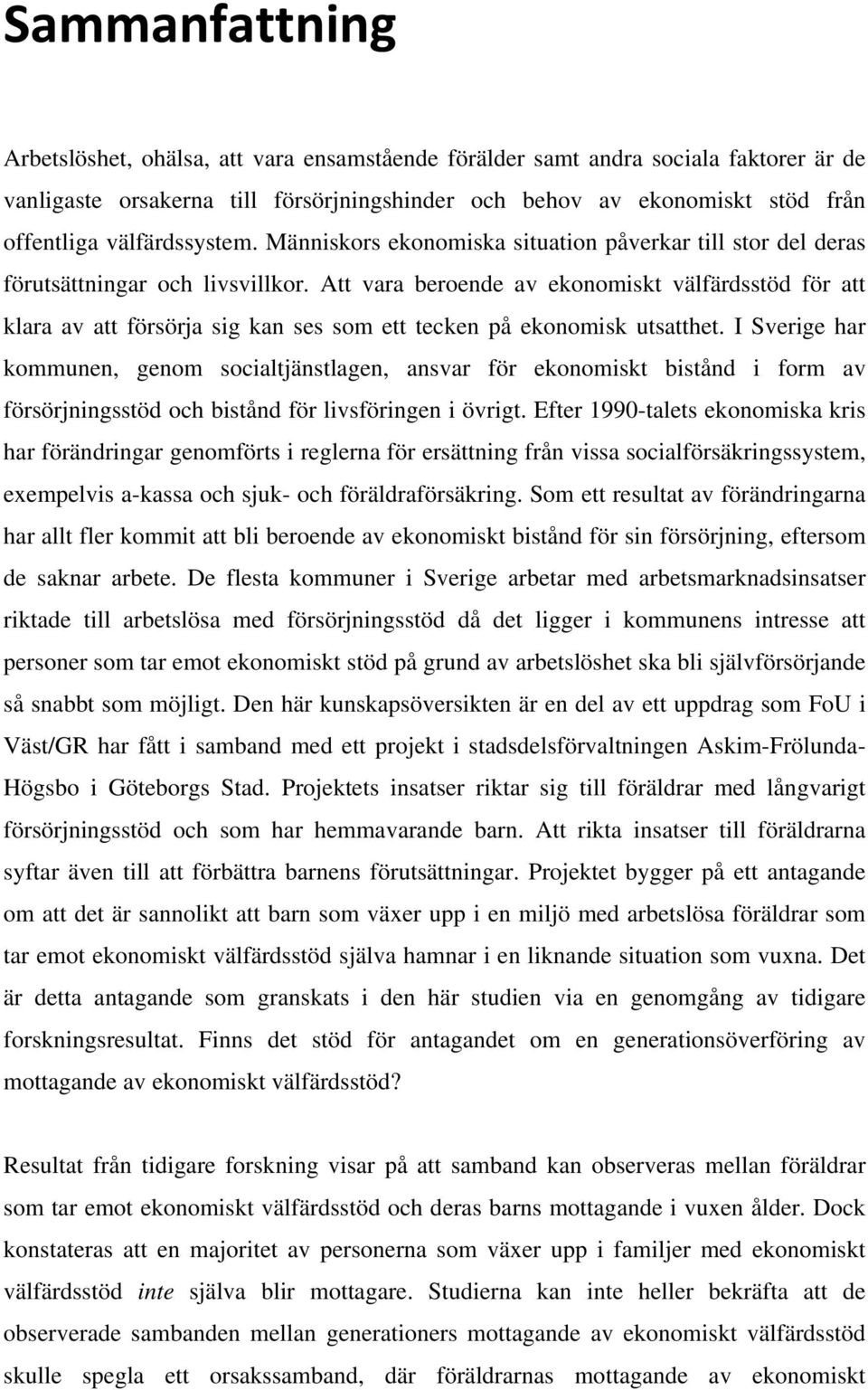Att vara beroende av ekonomiskt välfärdsstöd för att klara av att försörja sig kan ses som ett tecken på ekonomisk utsatthet.