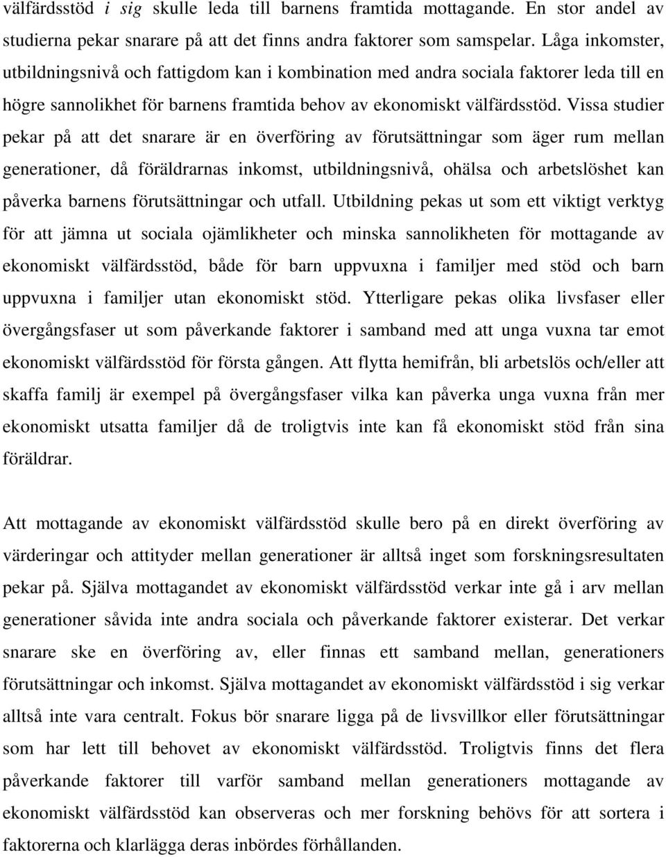 Vissa studier pekar på att det snarare är en överföring av förutsättningar som äger rum mellan generationer, då föräldrarnas inkomst, utbildningsnivå, ohälsa och arbetslöshet kan påverka barnens