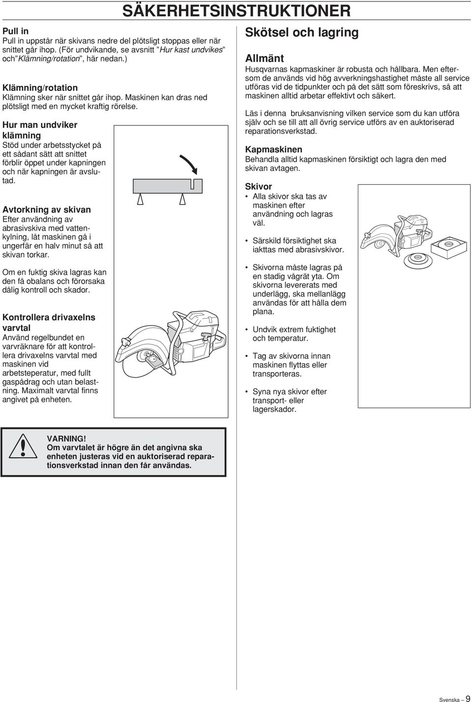 Hur man undviker klämning Stöd under arbetsstycket på ett sådant sätt att snittet förblir öppet under kapningen och när kapningen är avslutad.