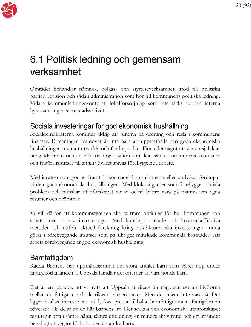 ledning. Vidare kommunledningskontoret, lokalförsörjning som inte täcks av den interna hyressättningen samt stadsarkivet.