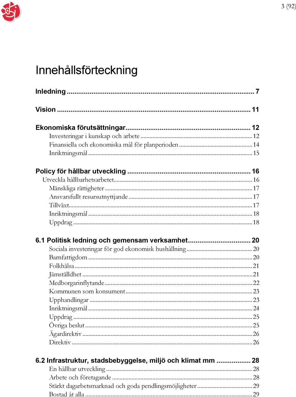 1 Politisk ledning och gemensam verksamhet... 20 Sociala investeringar för god ekonomisk hushållning... 20 Barnfattigdom... 20 Folkhälsa... 21 Jämställdhet... 21 Medborgarinflytande.