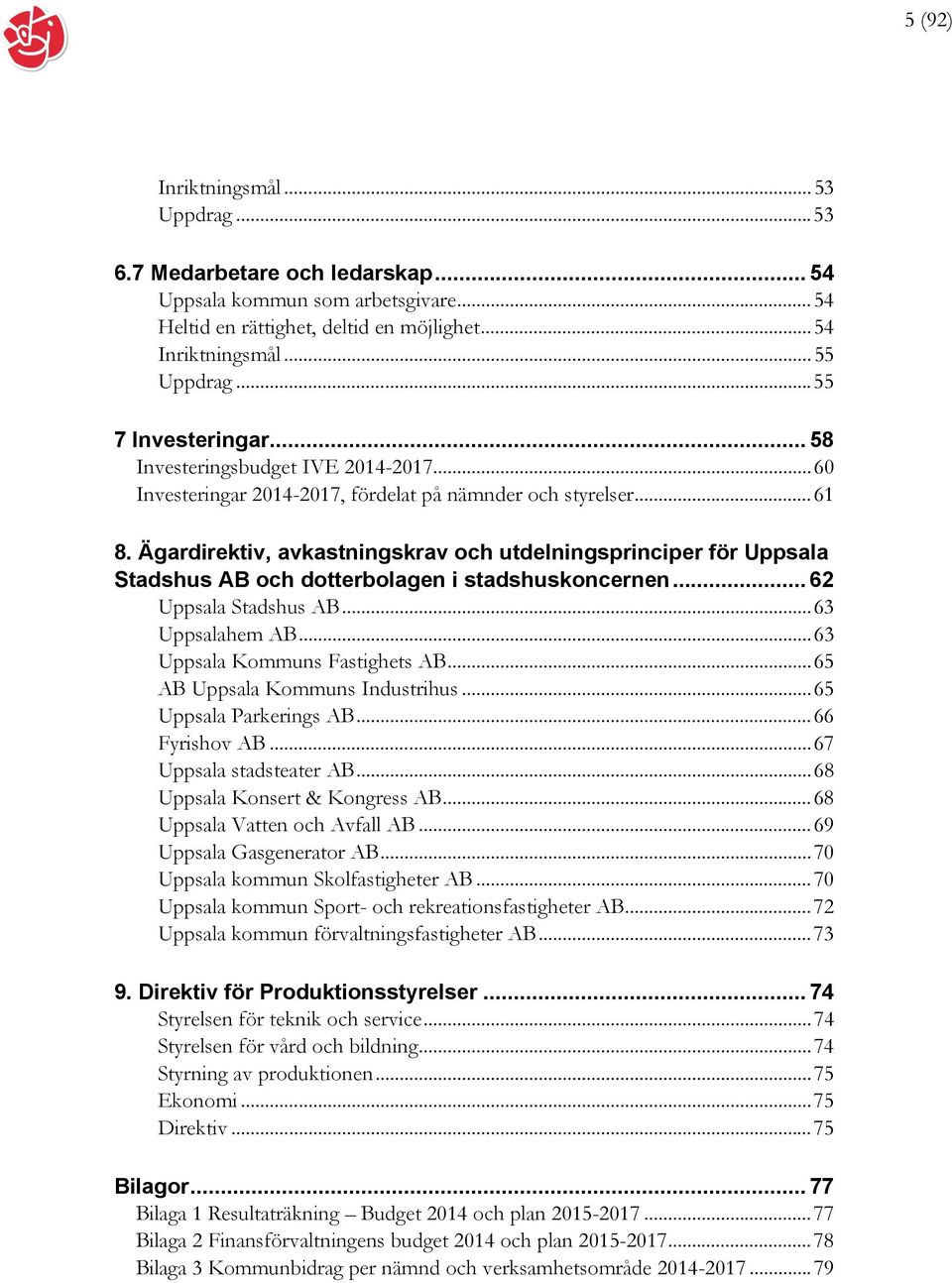Ägardirektiv, avkastningskrav och utdelningsprinciper för Uppsala Stadshus AB och dotterbolagen i stadshuskoncernen... 62 Uppsala Stadshus AB... 63 Uppsalahem AB... 63 Uppsala Kommuns Fastighets AB.