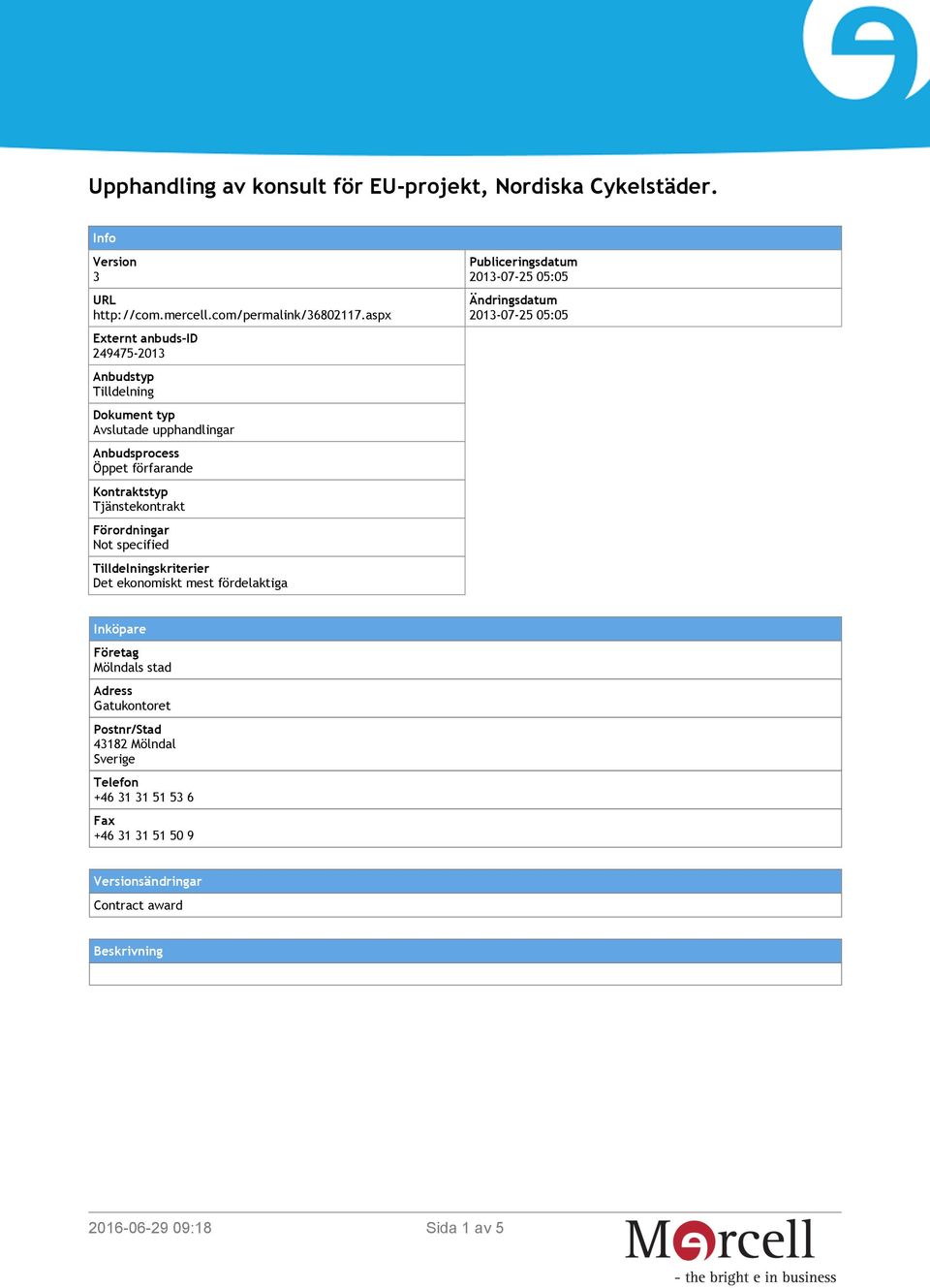 Förordningar Not specified Tilldelningskriterier Det ekonomiskt mest fördelaktiga Publiceringsdatum 2013-07-25 05:05 Ändringsdatum 2013-07-25 05:05