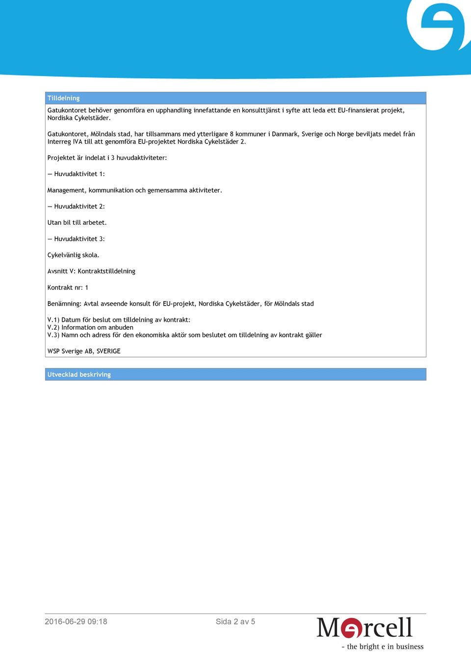 Projektet är indelat i 3 huvudaktiviteter: Huvudaktivitet 1: Management, kommunikation och gemensamma aktiviteter. Huvudaktivitet 2: Utan bil till arbetet. Huvudaktivitet 3: Cykelvänlig skola.