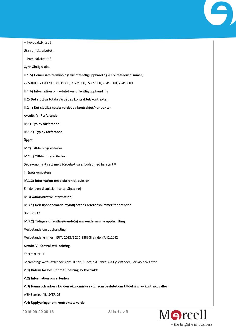 2) Det slutliga totala värdet av kontraktet/kontrakten II.2.1) Det slutliga totala värdet av kontraktet/kontrakten Avsnitt IV: Förfarande IV.1) Typ av förfarande IV.1.1) Typ av förfarande Öppet IV.