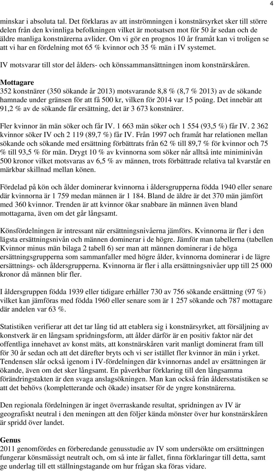 Om vi gör en prognos 10 år framåt kan vi troligen se att vi har en fördelning mot 65 % kvinnor och 35 % män i IV systemet.