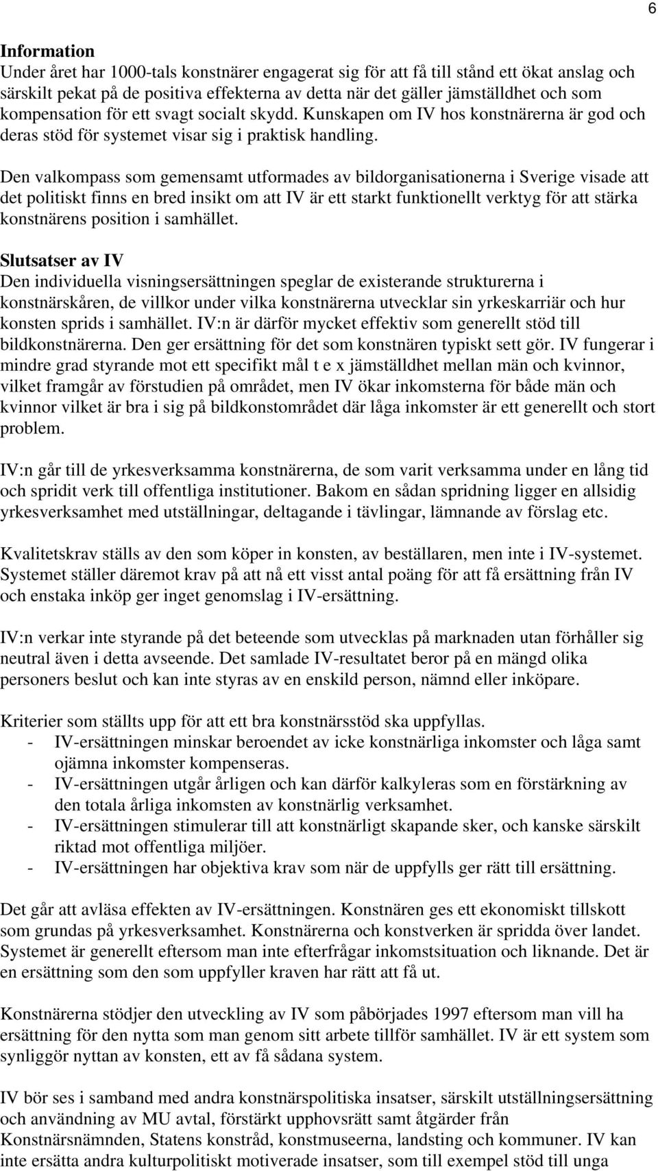 Den valkompass som gemensamt utformades av bildorganisationerna i Sverige visade att det politiskt finns en bred insikt om att IV är ett starkt funktionellt verktyg för att stärka konstnärens