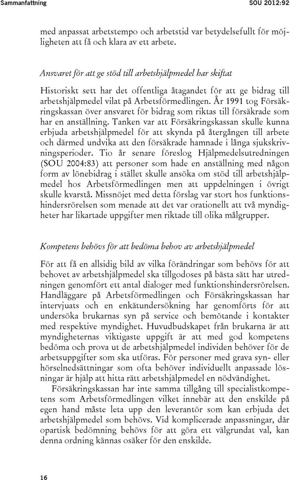 År 1991 tog Försäkringskassan över ansvaret för bidrag som riktas till försäkrade som har en anställning.