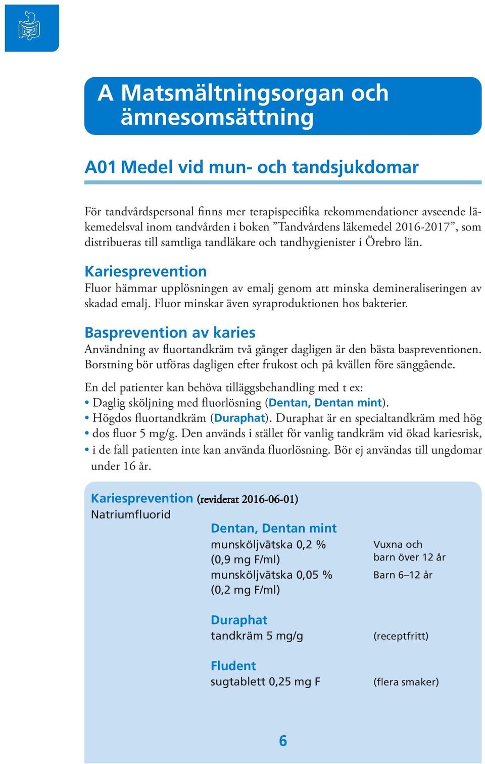 Kariesprevention Fluor hämmar upplösningen av emalj genom att minska demineraliseringen av skadad emalj. Fluor minskar även syraproduktionen hos bakterier.