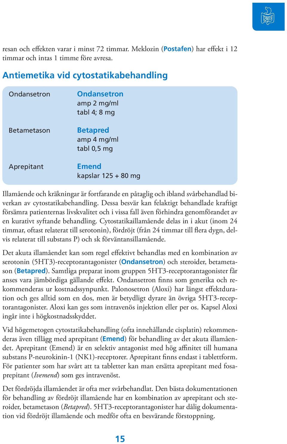 fortfarande en påtaglig och ibland svårbehandlad biverkan av cytostatikabehandling.