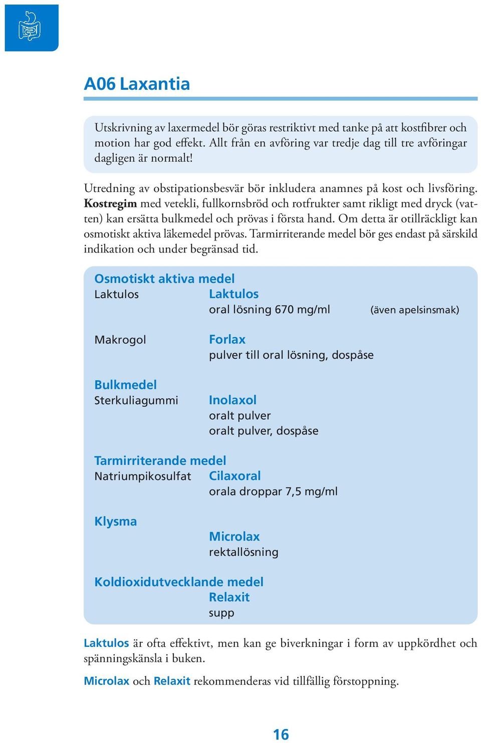 Kostregim med vetekli, fullkornsbröd och rotfrukter samt rikligt med dryck (vatten) kan ersätta bulkmedel och prövas i första hand. Om detta är otillräckligt kan osmotiskt aktiva läkemedel prövas.
