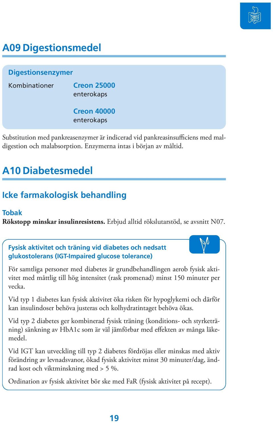 Fysisk aktivitet och träning vid diabetes och nedsatt glukostolerans (IGT-Impaired glucose tolerance) För samtliga personer med diabetes är grundbehandlingen aerob fysisk aktivitet med måttlig till