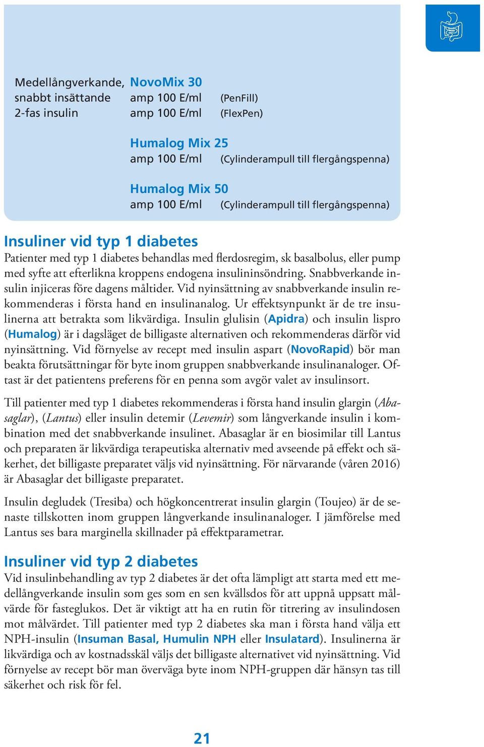 insulininsöndring. Snabbverkande insulin injiceras före dagens måltider. Vid nyinsättning av snabbverkande insulin rekommenderas i första hand en insulinanalog.