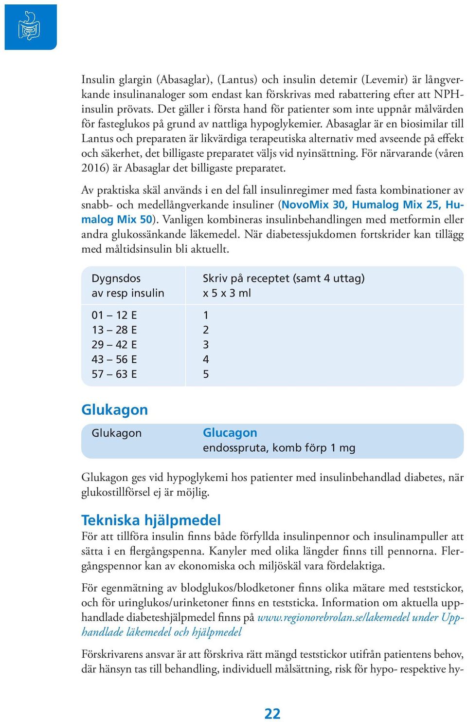 Abasaglar är en biosimilar till Lantus och preparaten är likvärdiga terapeutiska alternativ med avseende på effekt och säkerhet, det billigaste preparatet väljs vid nyinsättning.