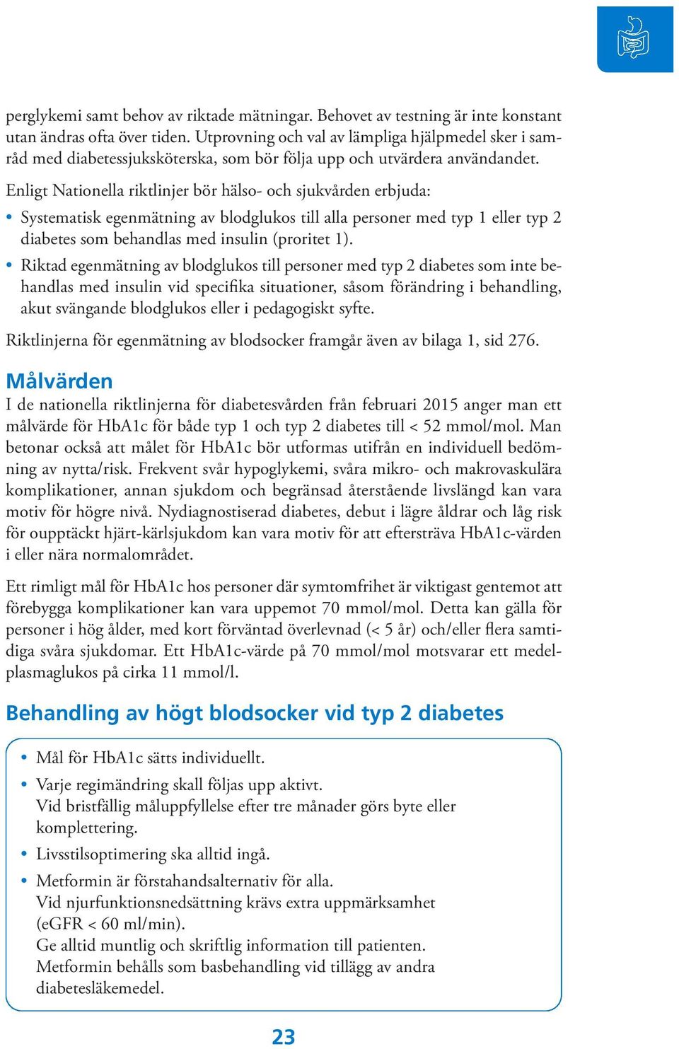Enligt Nationella riktlinjer bör hälso- och sjukvården erbjuda: Systematisk egenmätning av blodglukos till alla personer med typ 1 eller typ 2 diabetes som behandlas med insulin (proritet 1).