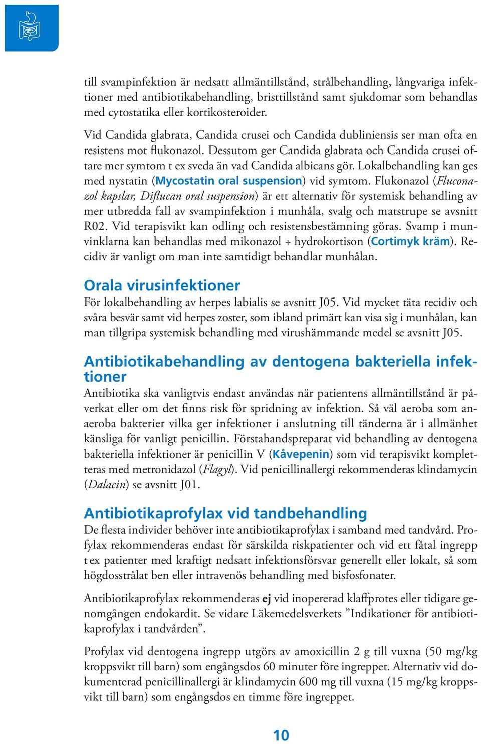 Dessutom ger Candida glabrata och Candida crusei oftare mer symtom t ex sveda än vad Candida albicans gör. Lokalbehandling kan ges med nystatin (Mycostatin oral suspension) vid symtom.