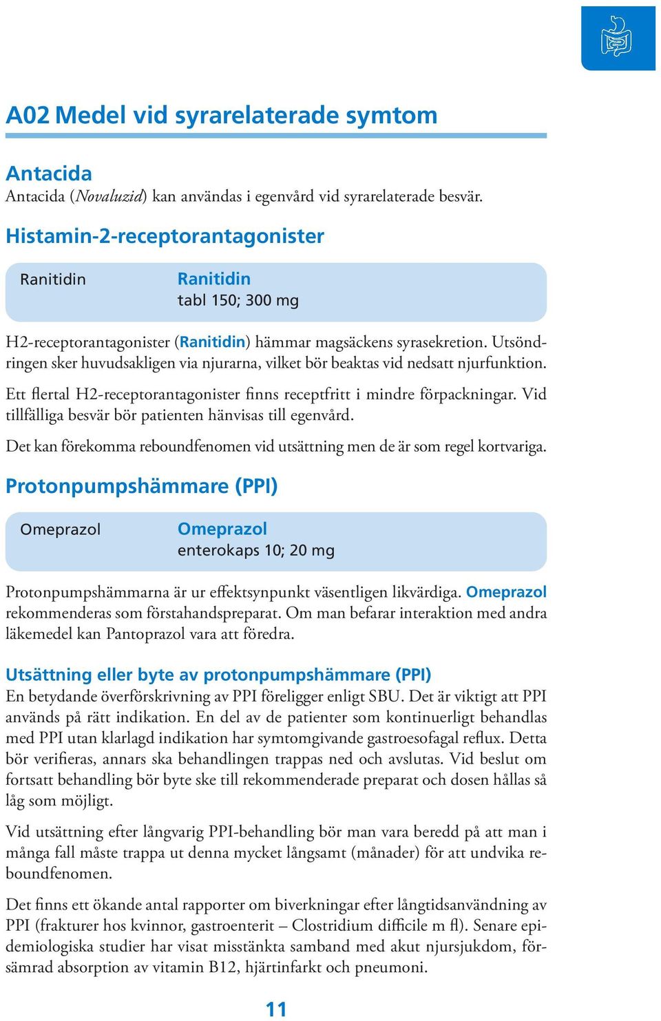 Utsöndringen sker huvudsakligen via njurarna, vilket bör beaktas vid nedsatt njurfunktion. Ett flertal H2-receptorantagonister finns receptfritt i mindre förpackningar.