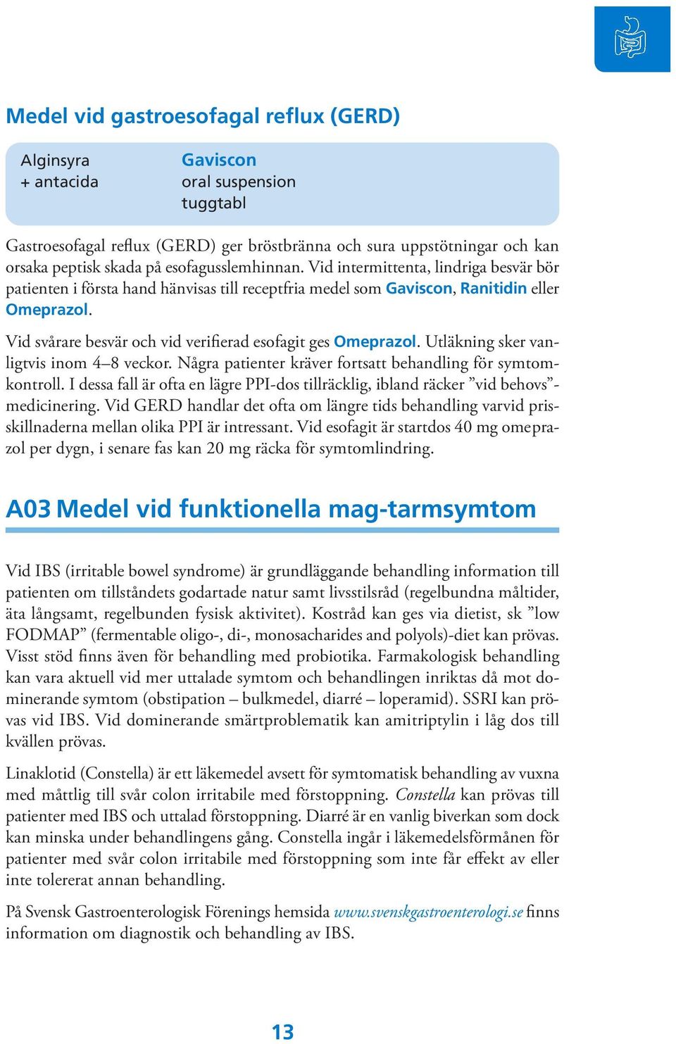 Vid svårare besvär och vid verifierad esofagit ges Omeprazol. Utläkning sker vanligtvis inom 4 8 veckor. Några patienter kräver fortsatt behandling för symtomkontroll.