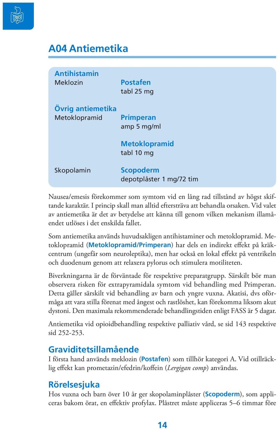 Vid valet av antiemetika är det av betydelse att känna till genom vilken mekanism illamåendet utlöses i det enskilda fallet. Som antiemetika används huvudsakligen antihistaminer och metoklopramid.