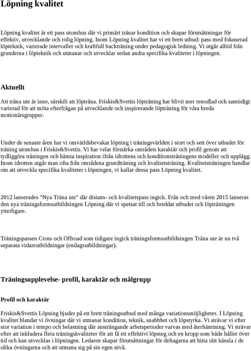 Vi utgår alltid från grunderna i löpteknik och utmanar och utvecklar sedan andra specifika kvaliteter i löpningen. Aktuellt Att träna ute är inne, särskilt att löpträna.