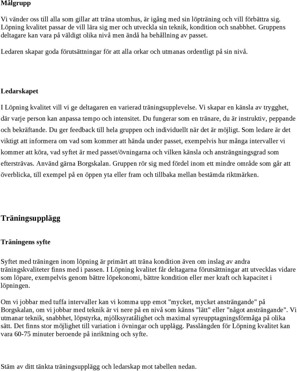 Ledaren skapar goda förutsättningar för att alla orkar och utmanas ordentligt på sin nivå. Ledarskapet I Löpning kvalitet vill vi ge deltagaren en varierad träningsupplevelse.