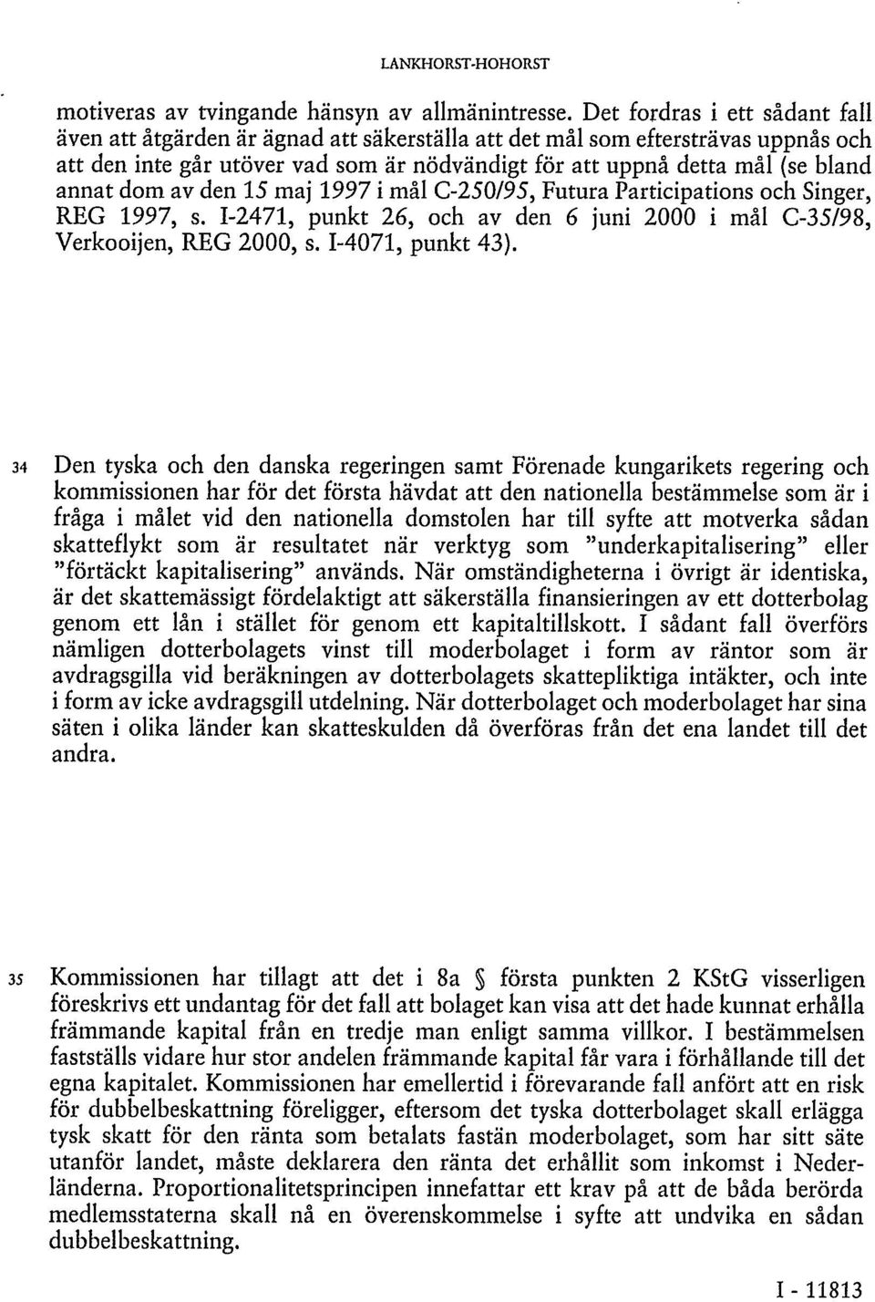 dom av den 15 maj 1997 i mål C-250/95, Futura Participations och Singer, REG 1997, s. I-2471, punkt 26, och av den 6 juni 2000 i mål C-35/98, Verkooijen, REG 2000, s. I-4071, punkt 43).